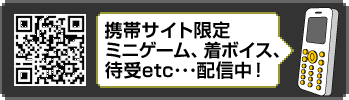 携帯サイト限定 ミニゲーム、着ボイス、待受etc...配信中！