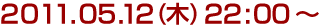 2011年5月12日(木)22:00〜