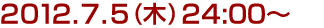 2012年7月5日(木)24:00～