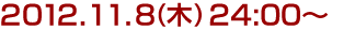 2012年11月8日(木)24:00～