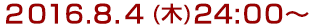 2016年8月4日(木)24:00~ 2016年8月4日(木)24:00~