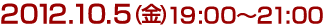 2012.10.5（金）19:00～21:00