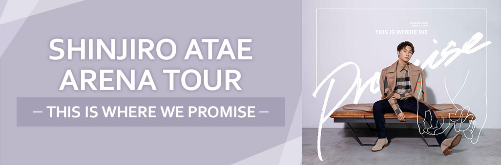 SHINJIRO ATAE ARENA TOUR -THIS IS WHERE WE PROMISE-